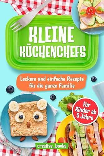 Kleine Küchenchefs: Rezepte für die ganze Familie die eine gesunde Ernährung fördern. Kochen &amp; Backen inkl. Tipps &amp; Tricks für mehr Kreativität. Einfach &amp; schnell kochen mit &amp; für Kinder ab 5 Jahre.