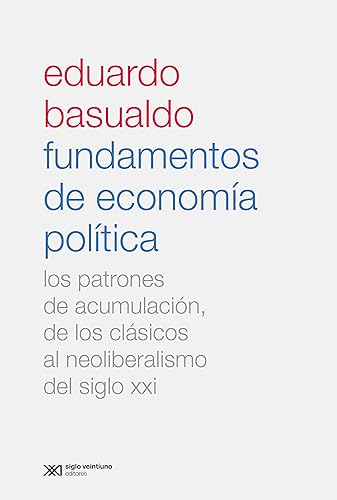 Fundamentos de economía política Los patrones de acumulación, de los clásicos al neoliberalismo del siglo XXI (Economía Política Argentina) (Spanish