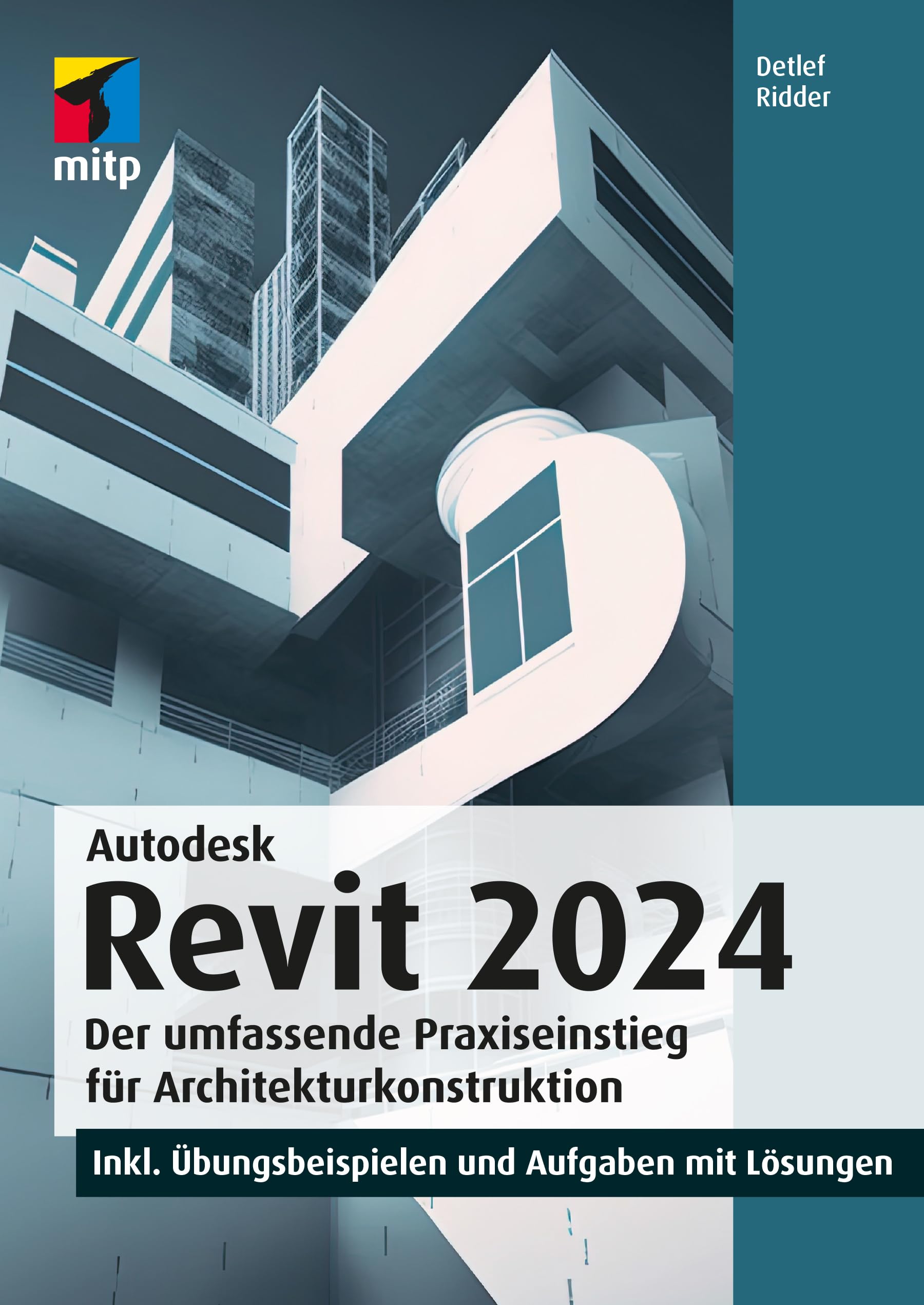 Autodesk Revit 2024: Der umfassende Praxiseinstieg für Architekturkonstruktion.inkl. Übungsbeispielen und Aufgaben mit Lösungen (mitp Professional)