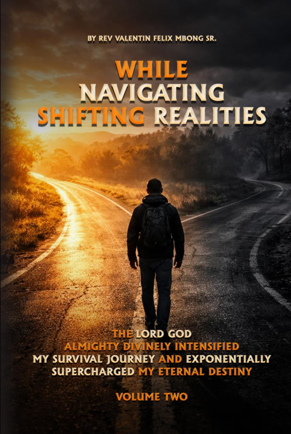 While Navigating Shifting Realities: The Lord God Almighty Divinely Intensified My Survival Journey and Exponentially Supercharged My Eternal Destiny Volume Two