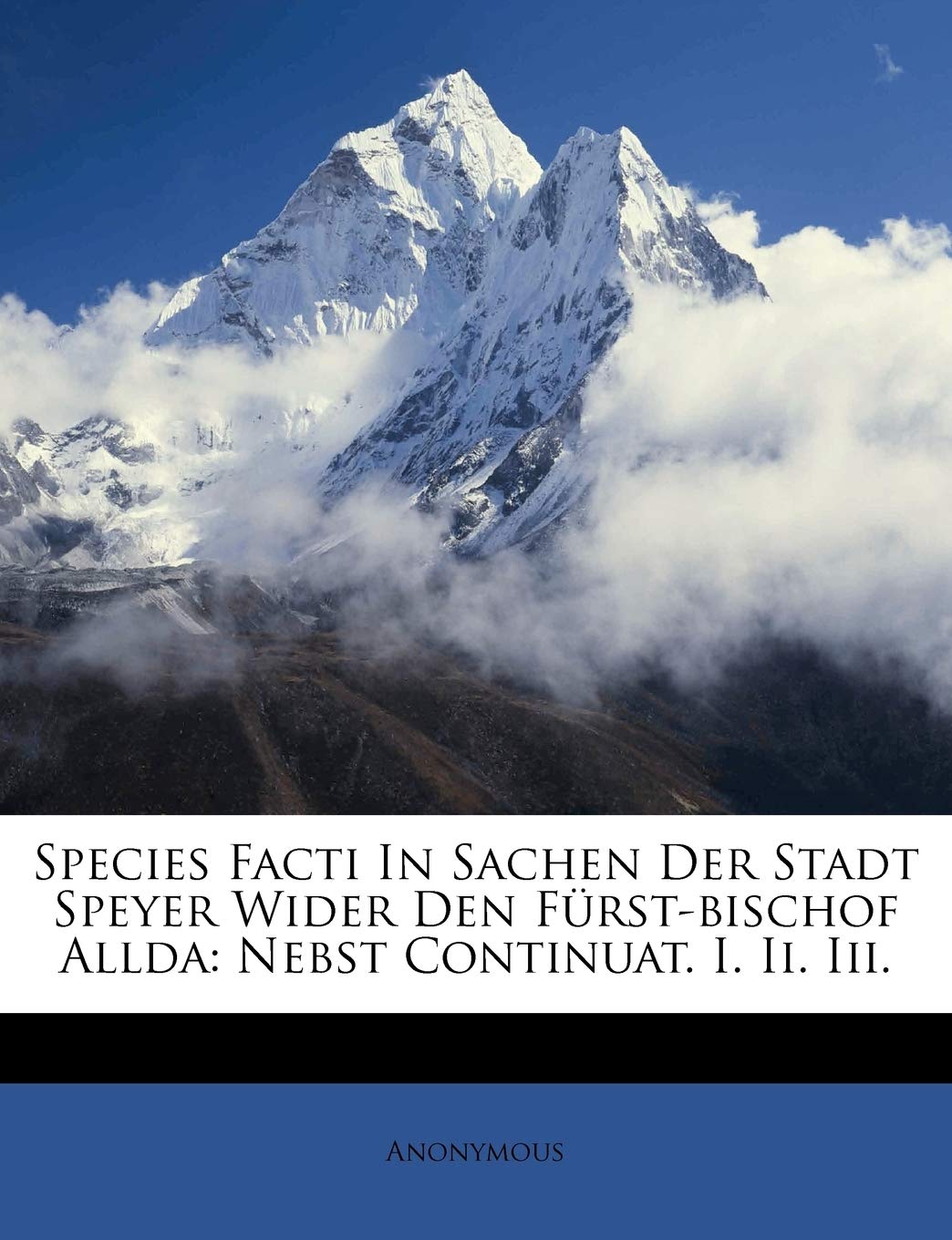 Species Facti in Sachen Der Stadt Speyer Wider Den Fürst-Bischof Allda: Nebst Continuat. I. II. III.