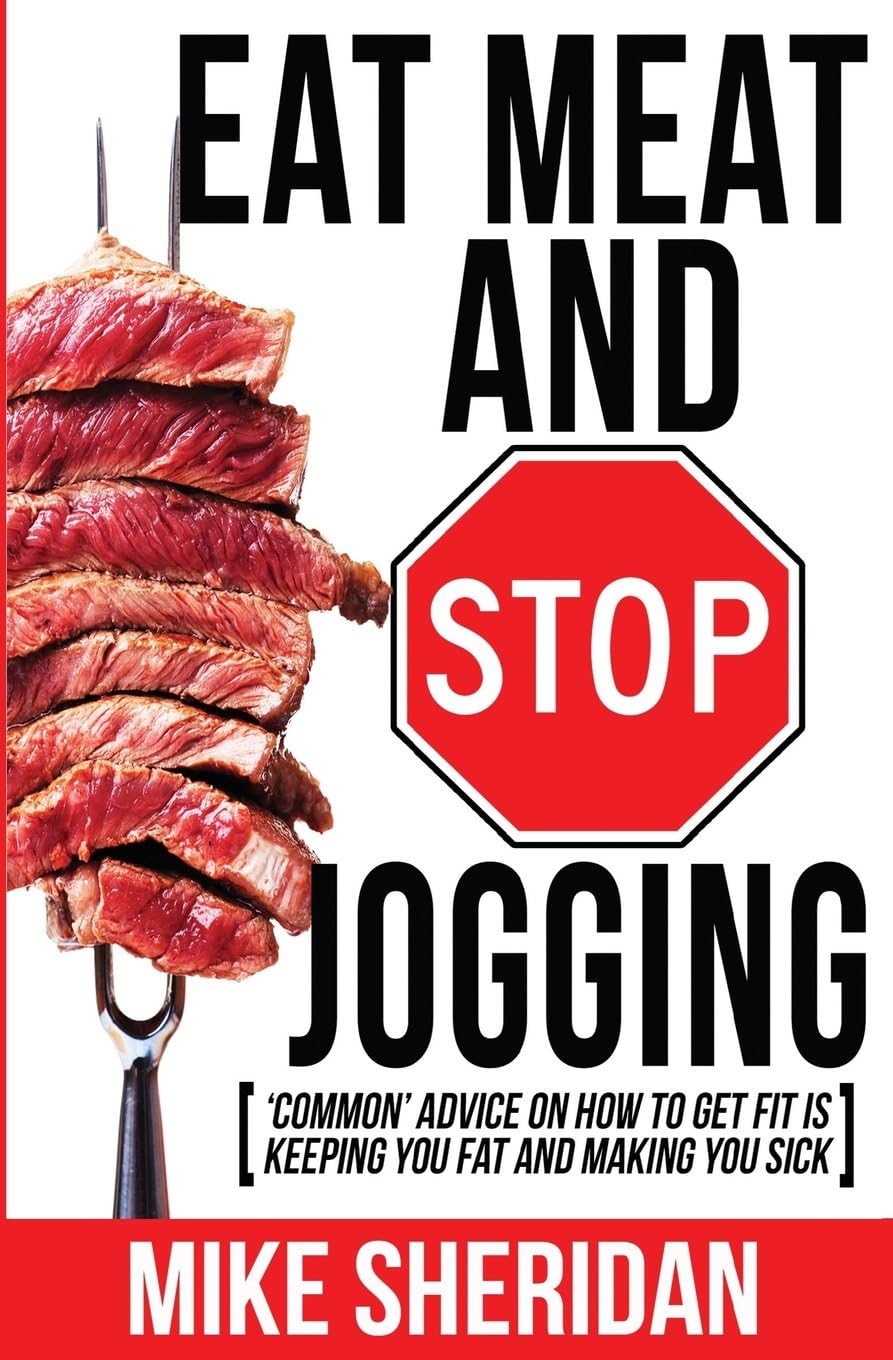 Eat Meat And Stop Jogging: 'Common' Advice On How To Get Fit Is Keeping You Fat And Making You Sick