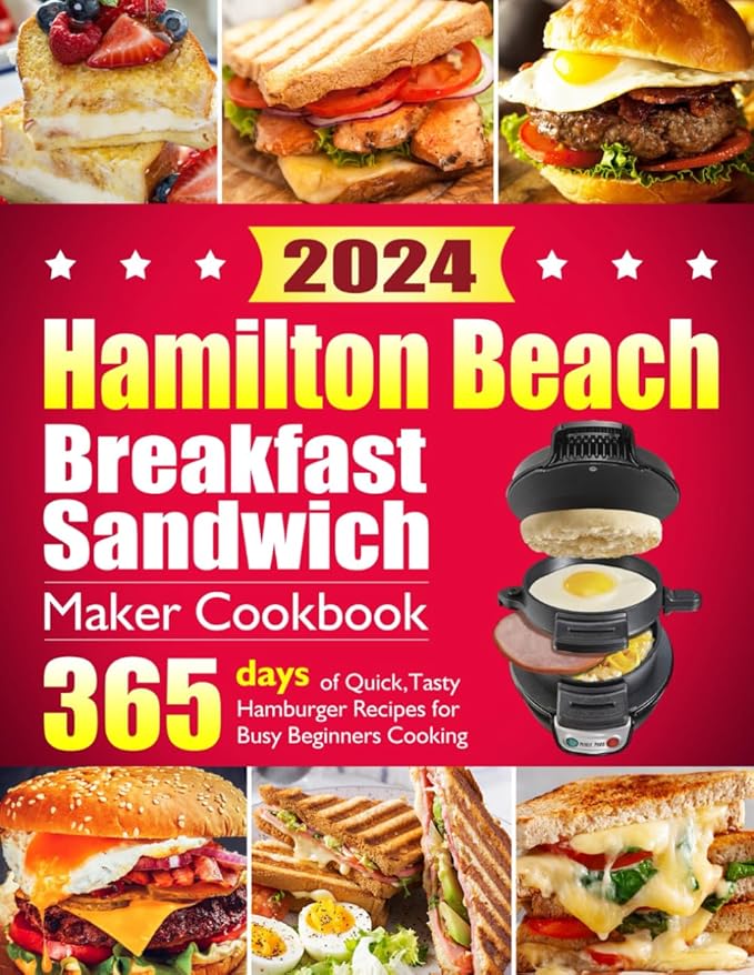 Hamilton Beach Breakfast Sandwich Maker Cookbook: 365 Days of Quick,Tasty Hamburger Recipes for Busy Beginners Cooking – Family-Friendly Muffins,Omelets, Healthy Egg Sandwich Maker Creations.