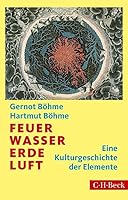Feuer, Wasser, Erde, Luft: Eine Kulturgeschichte der Elemente (Kulturgeschichte der Natur in Einzeldarstellungen) 3406669158 Book Cover