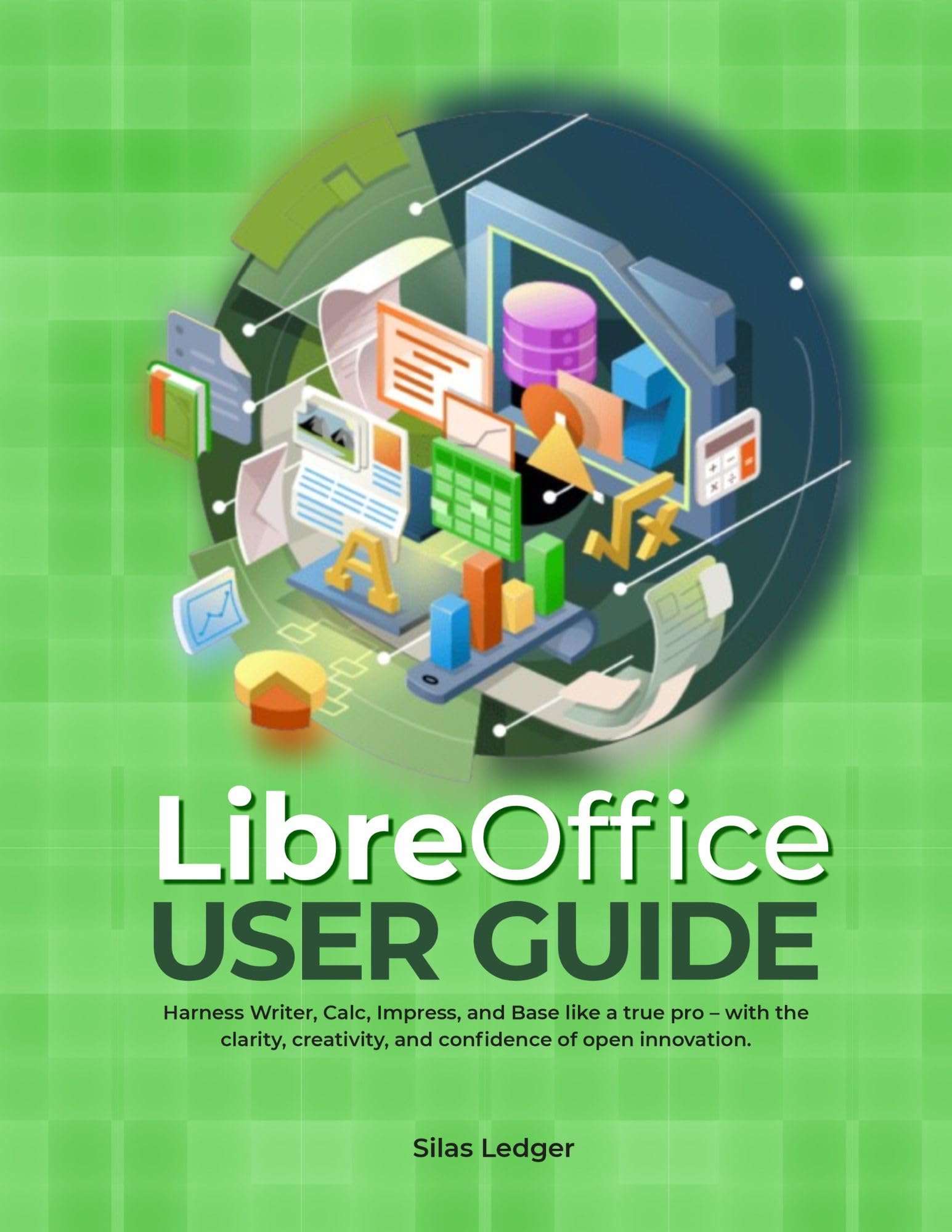 LibreOffice User Guide:: Harness Writer, Calc, Impress, and Base like a true pro - with the clarity, creativity, and confidence of open innovation.