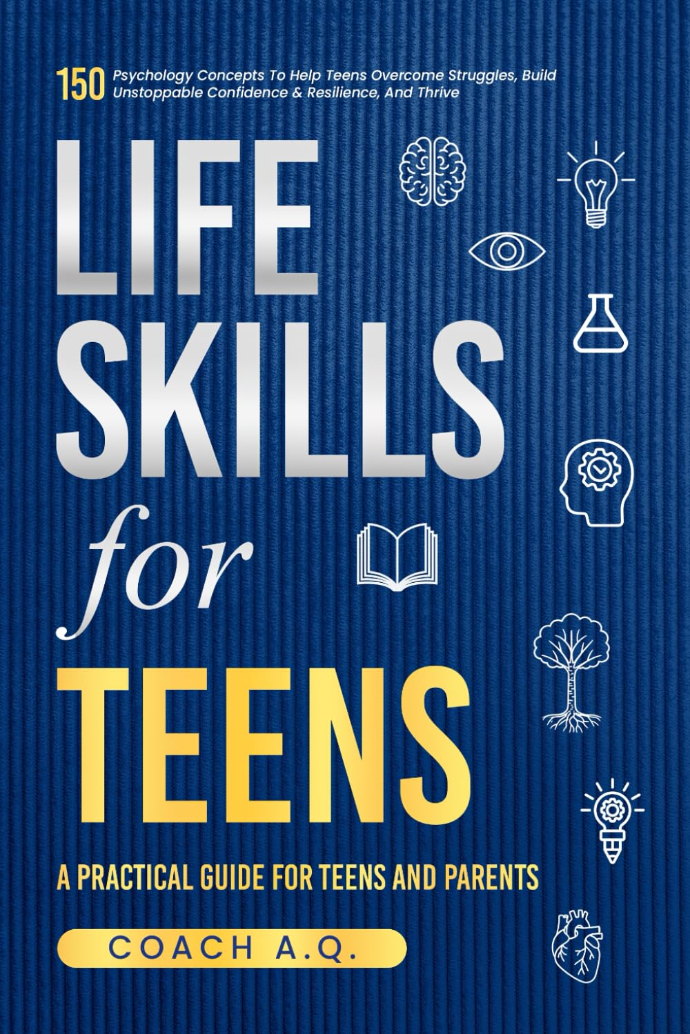 Life Skills For Teens : 150 Pyschology Concepts to Help Teens: A Practical Guide for Teens and Parents