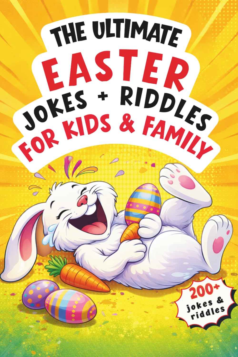 The Ultimate Easter’s Jokes + Riddles for Kids & Family : Over 200+ Clean, Hilarious Jokes, Riddles, Puns, Fun Facts & more with Cute Illustrations: (A fun Easter Basket Stuffer)