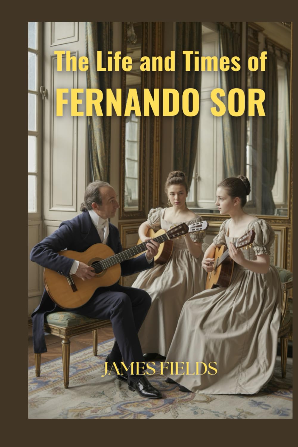 The Life and Times of Fernando Sor (Classical Guitar Masters)