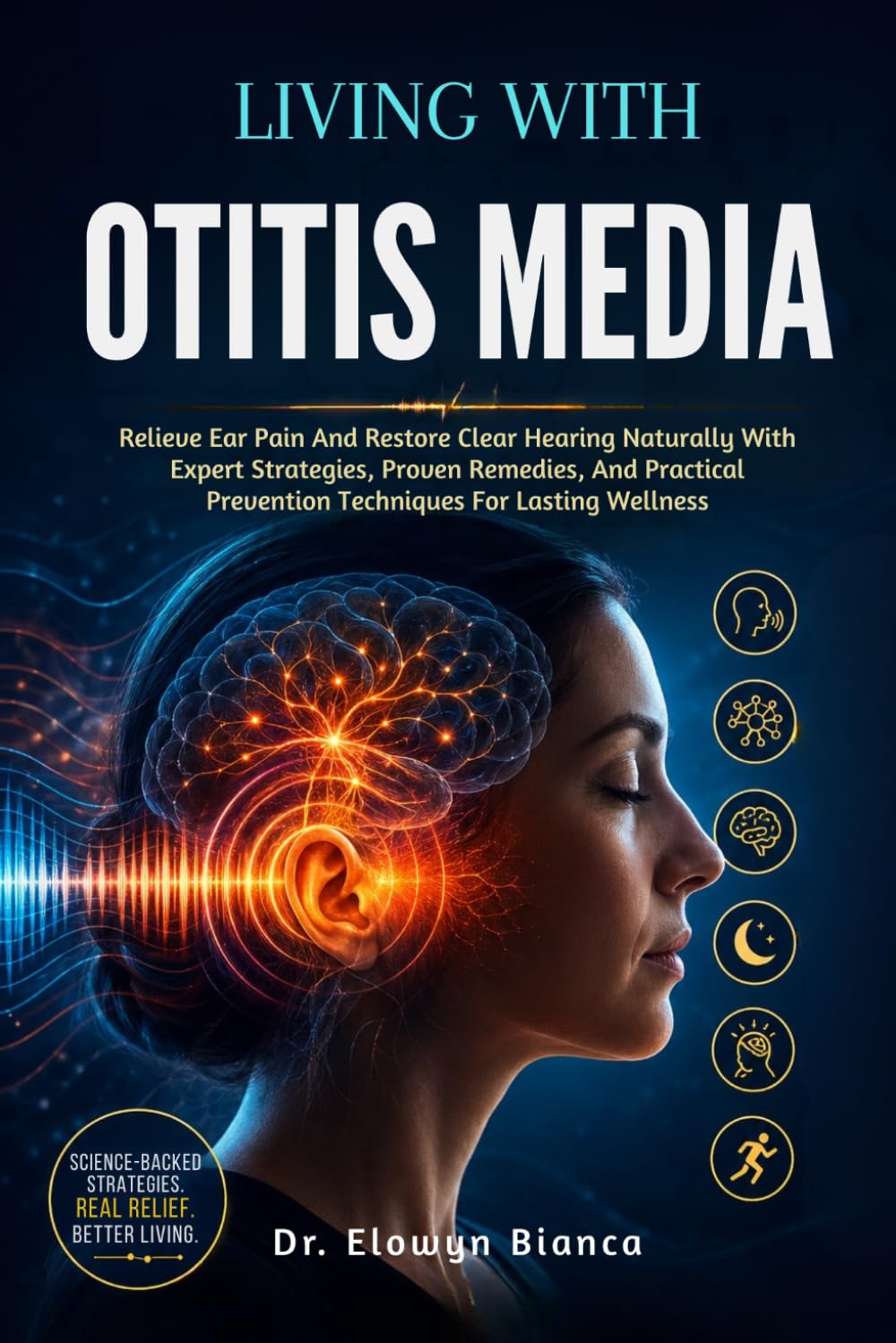 Living With Otitis Media: Relieve Ear Pain And Restore Clear Hearing Naturally With Expert Strategies, Proven Remedies, And Practical Prevention Techniques For Lasting Wellness