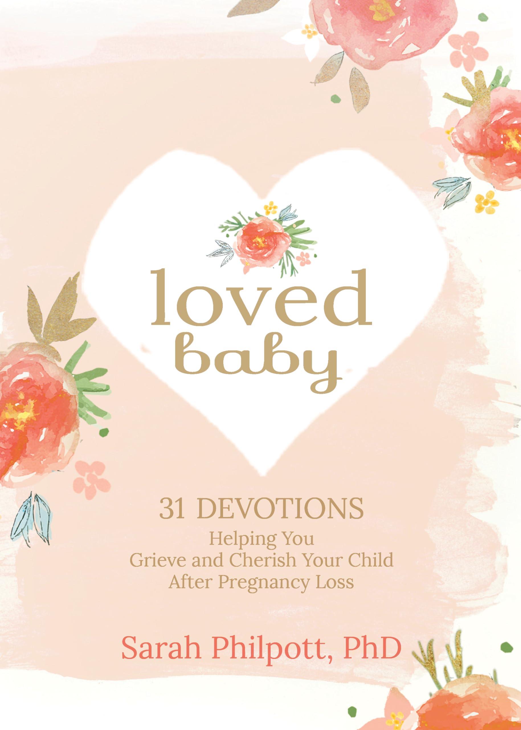 Loved Baby: 31 Devotions Helping You Grieve and Cherish Your Child after Pregnancy Loss (Hardcover) – A Devotional Book on How to Cope, Mourn and Heal after Losing a Baby