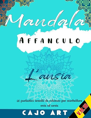 Mandala Affanculo l'Ansia: 80 fantastici insulti da colorare per combattere noia ed ansia