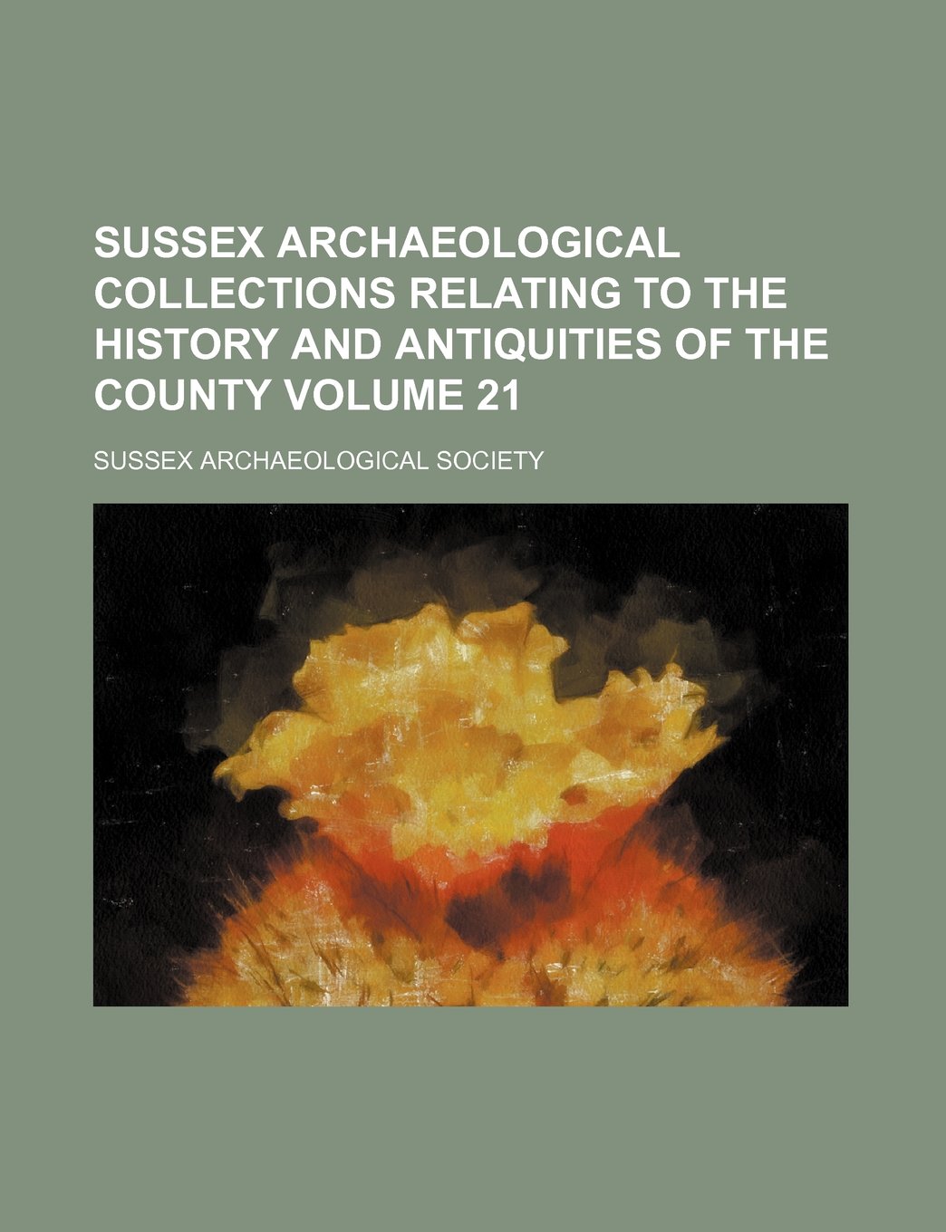 Sussex Archaeological Collections Relating to the History and Antiquities of the County Volume 21