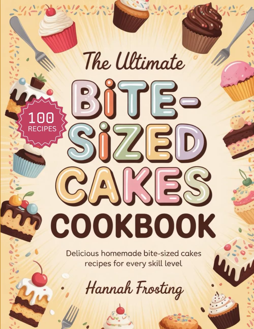 The Ultimate Bite-Sized Cakes Cookbook: Delicious Homemade Bite-Sized Cakes Recipes for Every Skill Level (The Ultimate Dessert Collection)