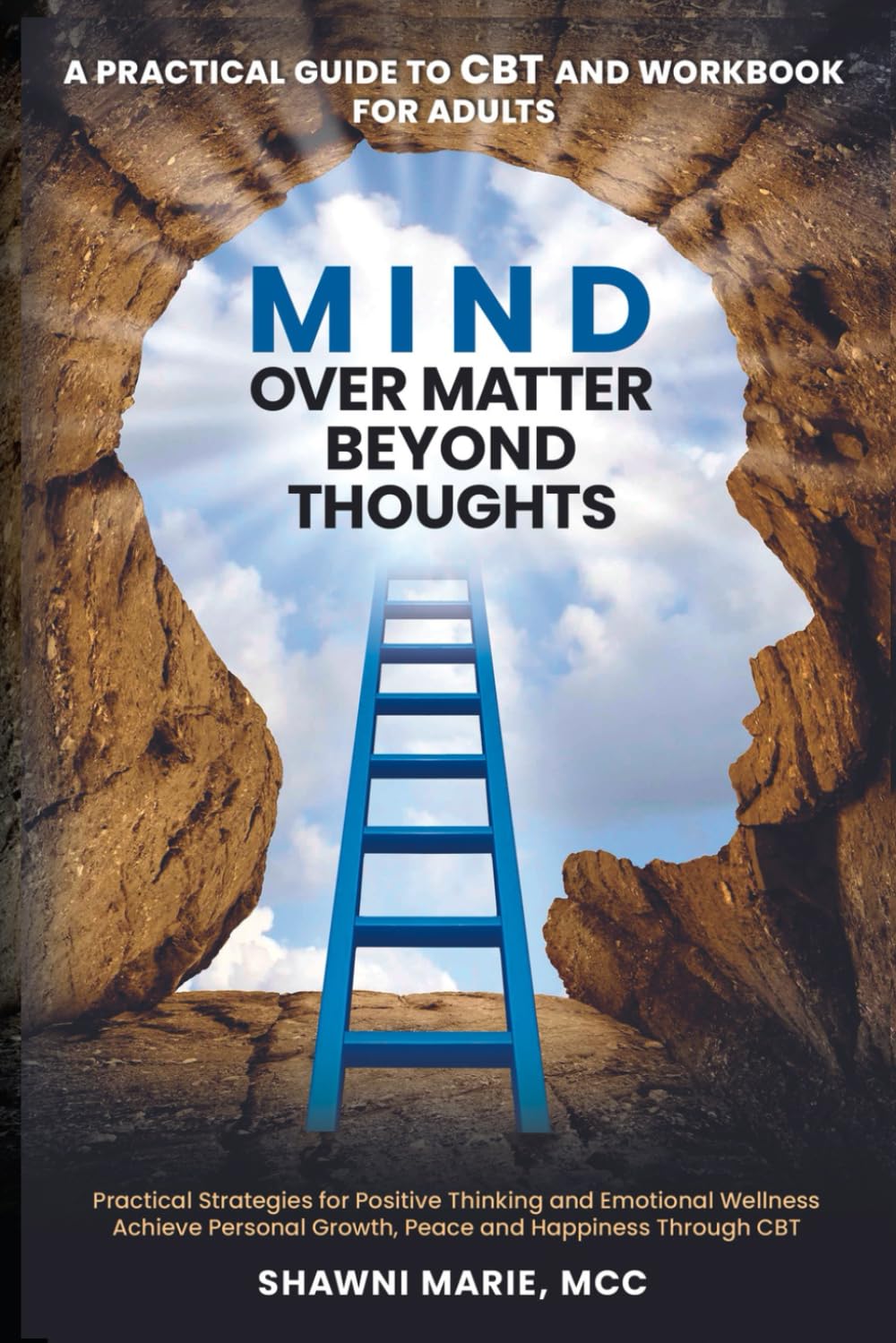 Mind Over Matter Beyond Thoughts: A Practical Guide to CBT and Workbook for Adults