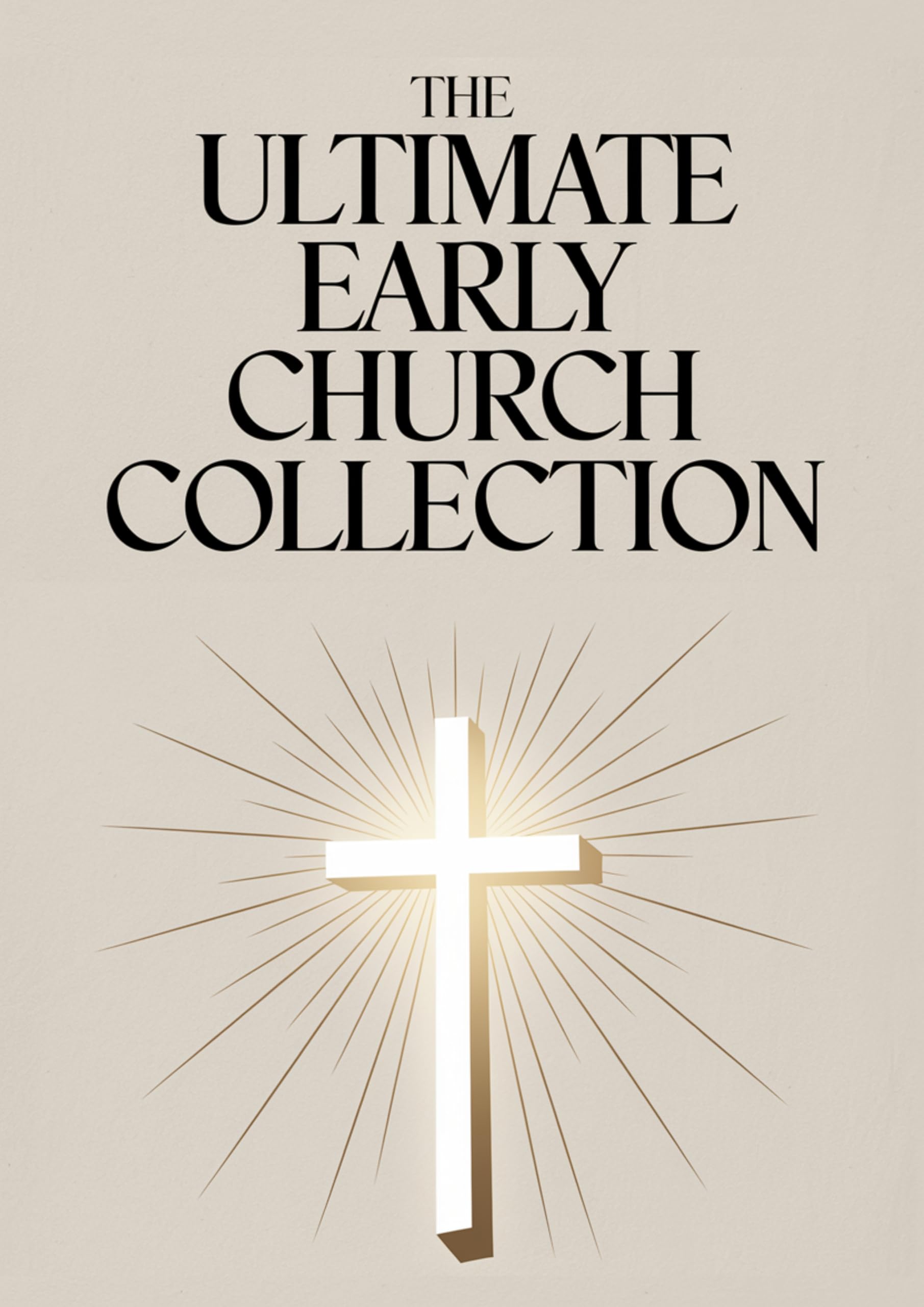 The Ultimate Early Church Collection: Including The Imitation of Christ, On the Incarnation, Augustine's Confessions, Apologies, Dialogues, Letters & ... Confessions, and Others (Grapevine Press)
