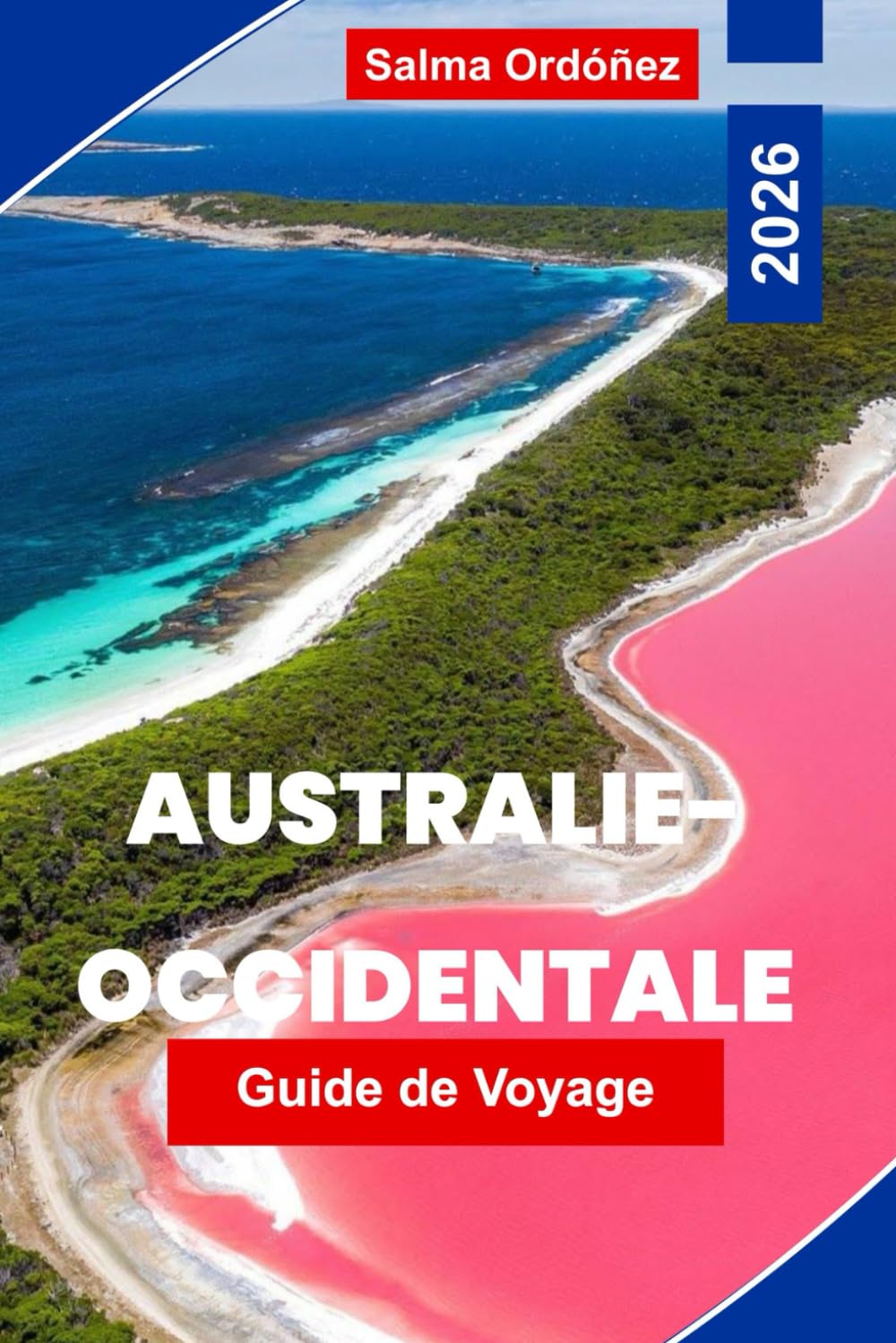 AUSTRALIE-OCCIDENTALE Guide de voyage 2026: Explorez des côtes époustouflantes, des aventures dans l'outback, des parcs nationaux, la cuisine locale ... pratiques pour votre voyage en Australie
