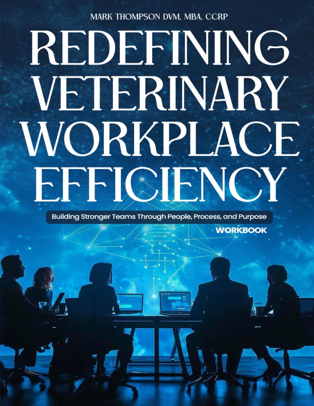 Redefining Veterinary Workplace Efficiency: Building Stronger Teams Through People, Process, and Purpose (Workbook)
