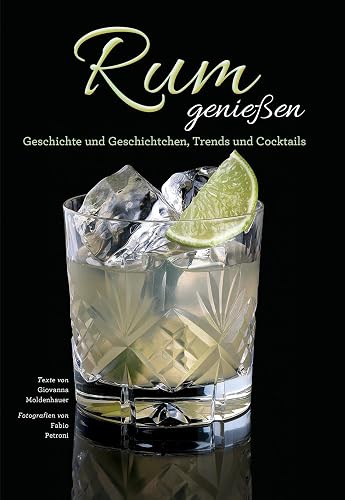 Das Rum Buch - Rum genießen: Geschichte und Geschichtchen, Trends und Cocktails. Herstellung und Marken aus aller Welt.