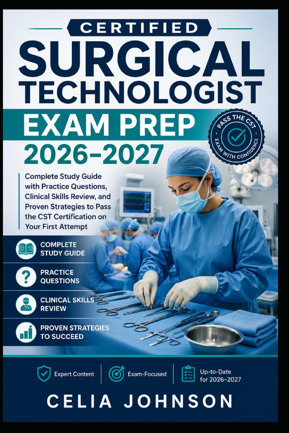 Certified Surgical Technologist Exam Prep 2026–2027: Complete Study Guide with Practice Questions, Clinical Skills Review, and Proven Strategies to Pass the CST Certification on Your First Attempt