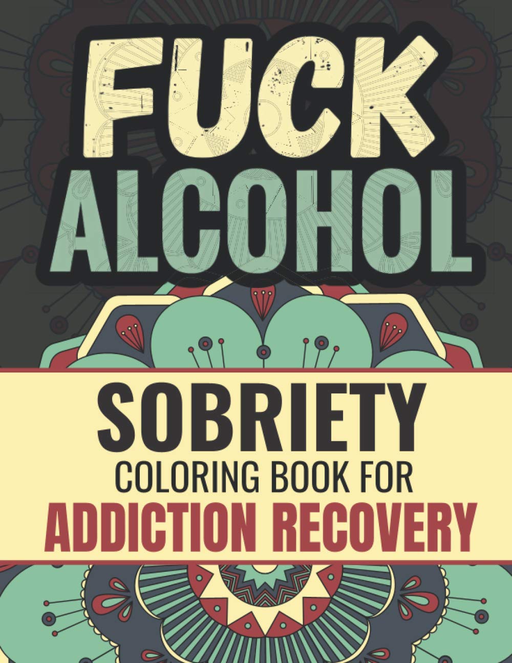 Sobriety Coloring Book for Addiction Recovery: Alcohol recovery gifts for Women and Men | 27 Swear Word Coloring Pages and Inspiring Quotes for Addiction Rehab (Fuck Addiction Collection)