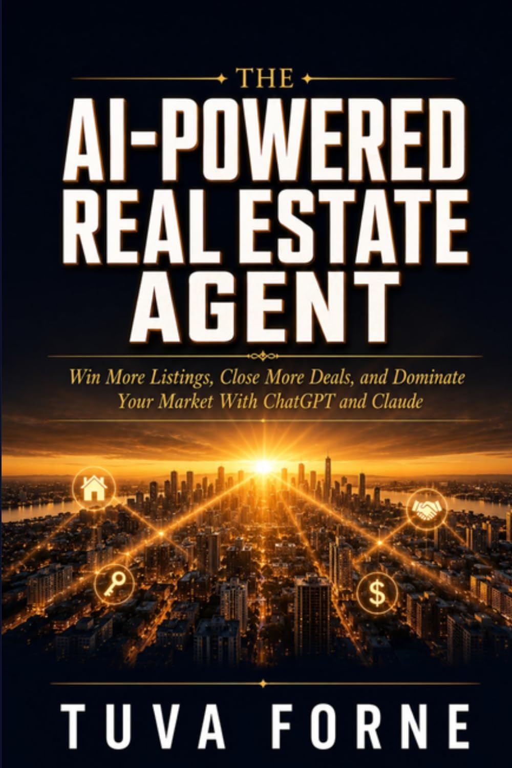 THE AI-POWERED REAL ESTATE AGENT: Win More Listings, Close More Deals, and Dominate Your Market With ChatGPT and Claude