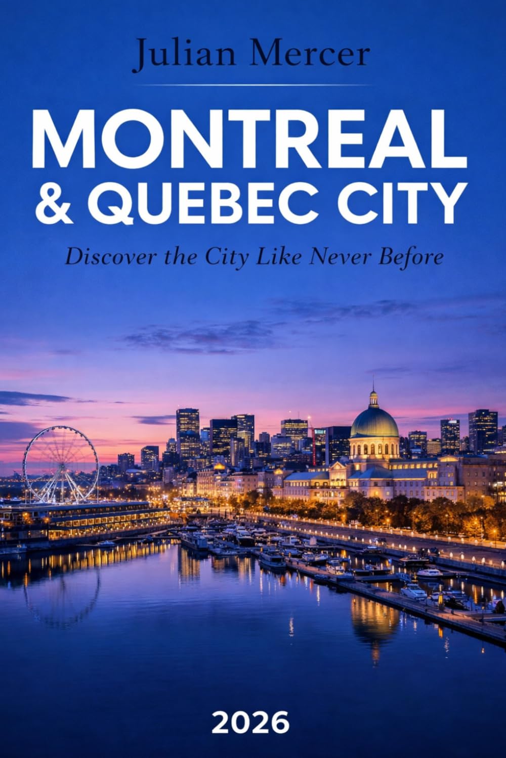 Montreal & Quebec City Travel Guide 2026: Hidden Gems, Local Secrets, Budget-Smart Tips, and 3–7 Day Itineraries for First-Time Visitors