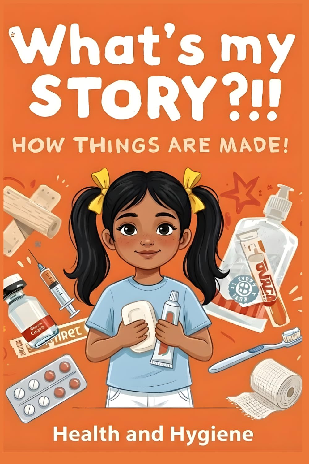 What's My Story?!! How Things are Made!: Health & Hygiene (The Everyday Wonders)