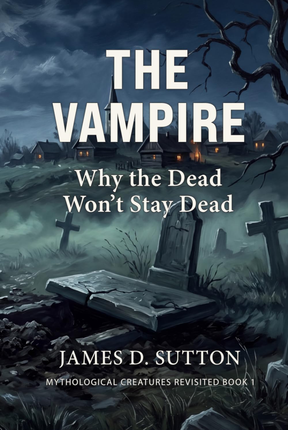 The Vampire: Why the Dead Won't Stay Dead (Mythological Creatures Revisited)