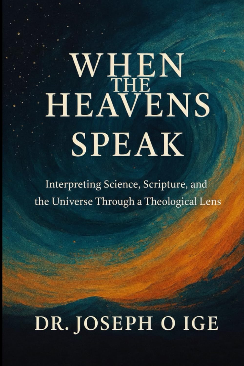 When the Heavens Speak: Interpreting Science, Scripture, and the Universe Through a Theological Lens