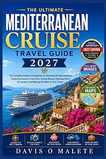 THE ULTIMATE MEDITERRANEAN CRUISE TRAVEL GUIDE 2027: The Complete Insider’s Companion to Choosing the Best Itinerary, Exploring Europe’s Top Ports, ... and Making the Most of Your Cruise