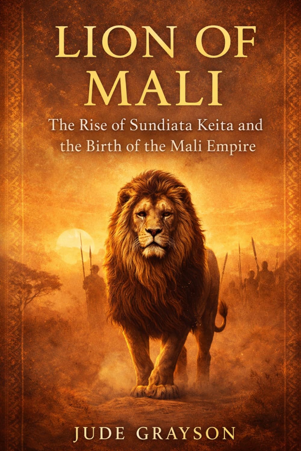 Lion of Mali: The Rise of Sundiata Keita and the Birth of the Mali Empire
