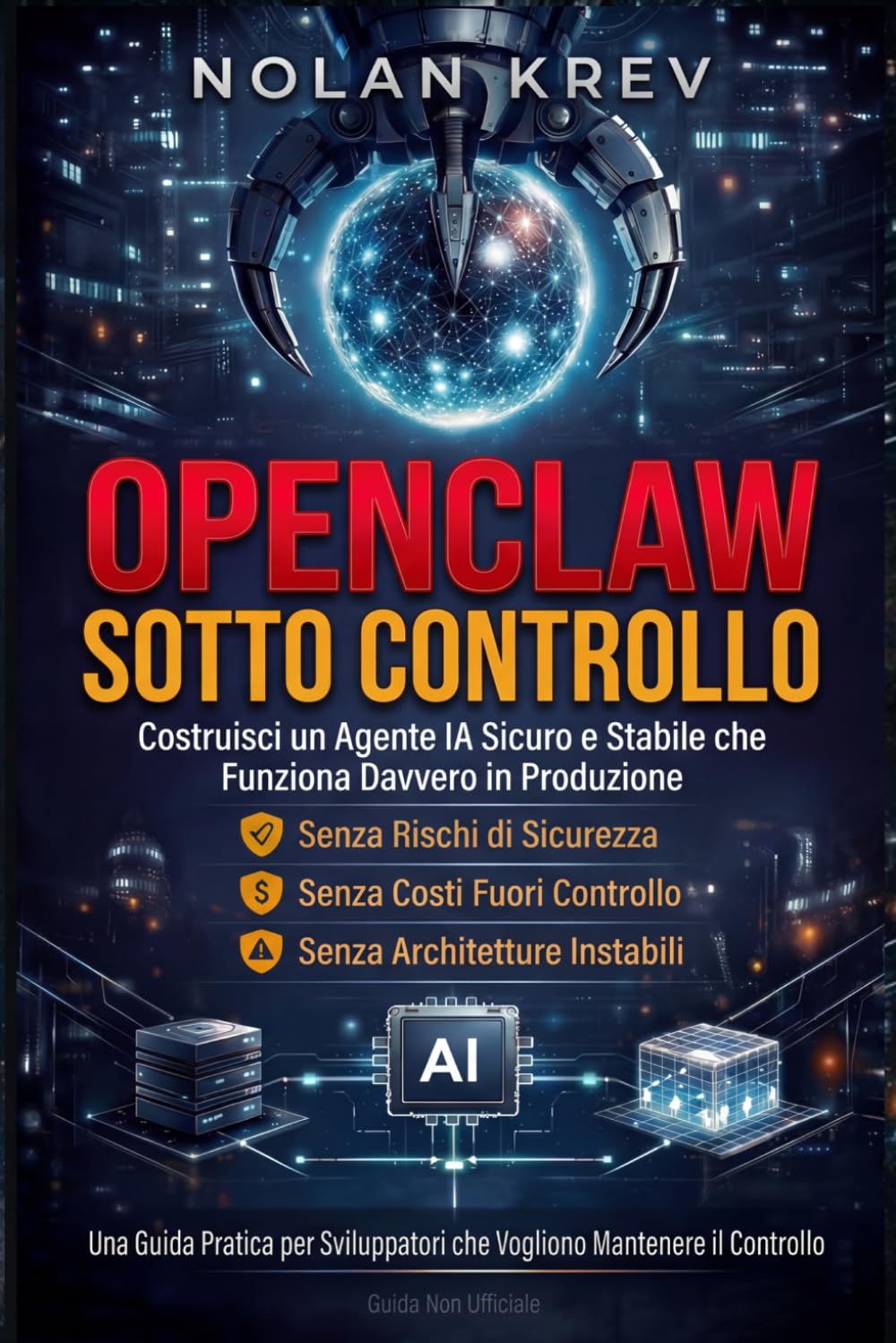 OpenClaw sotto Controllo: Guida pratica agli agenti AI self-hosted: come creare automazioni OpenClaw stabili senza rischi di sicurezza, costi API fuori controllo o configurazioni pericolose