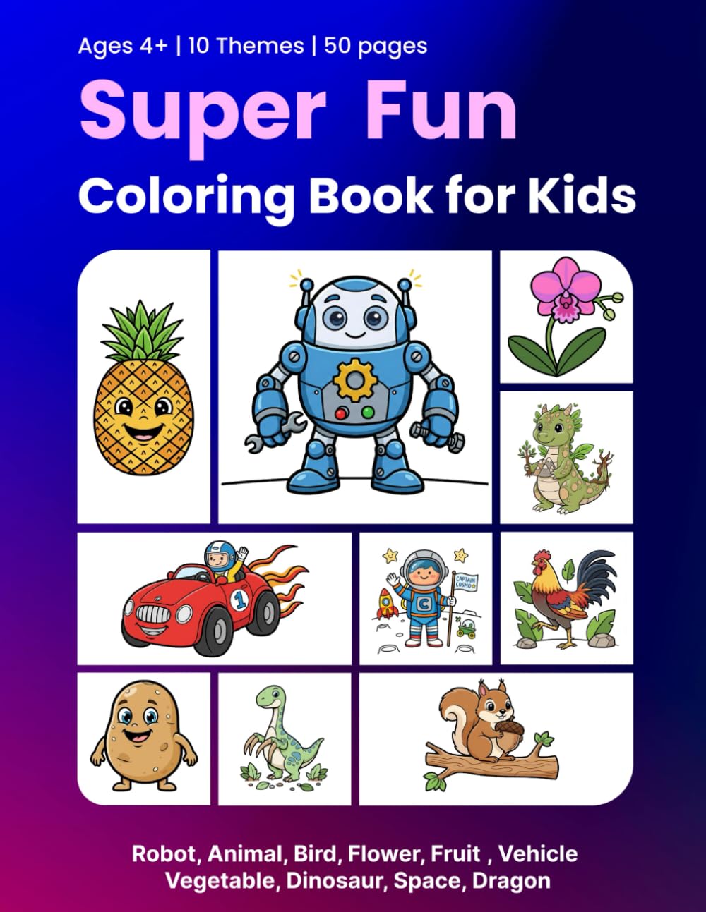Super Fun Coloring Book for Kids: Robot, Animal, Bird, Flower, Fruit, Vehicle, Vegetable, Dinosaur, Space, Dragon and More – Easy Coloring Book for Kids Ages 4-8 | 50 Pages