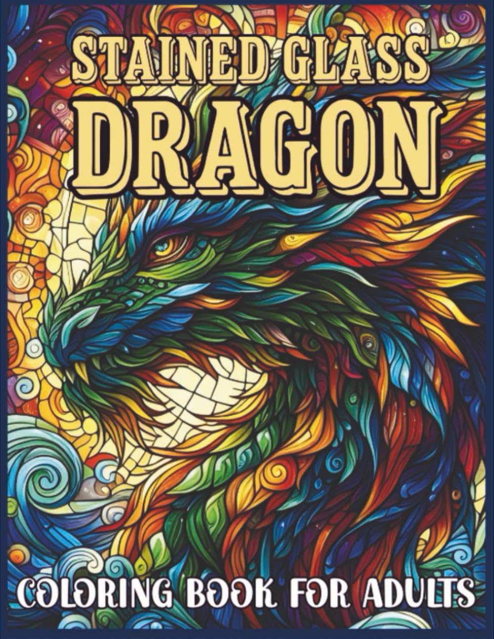 Stained Glass Dragon Coloring Book for Adults: An Enchanting Coloring Escape Featuring 50 Majestic Dragons in Artistic Stained-Glass Inspired Designs (Stained Glass Coloring Collection)