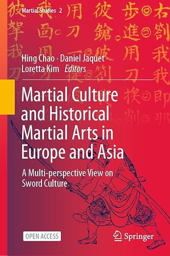 Martial Culture and Historical Martial Arts in Europe and Asia: A Multi-perspective View on Sword Culture: 2 (Martial Studies)