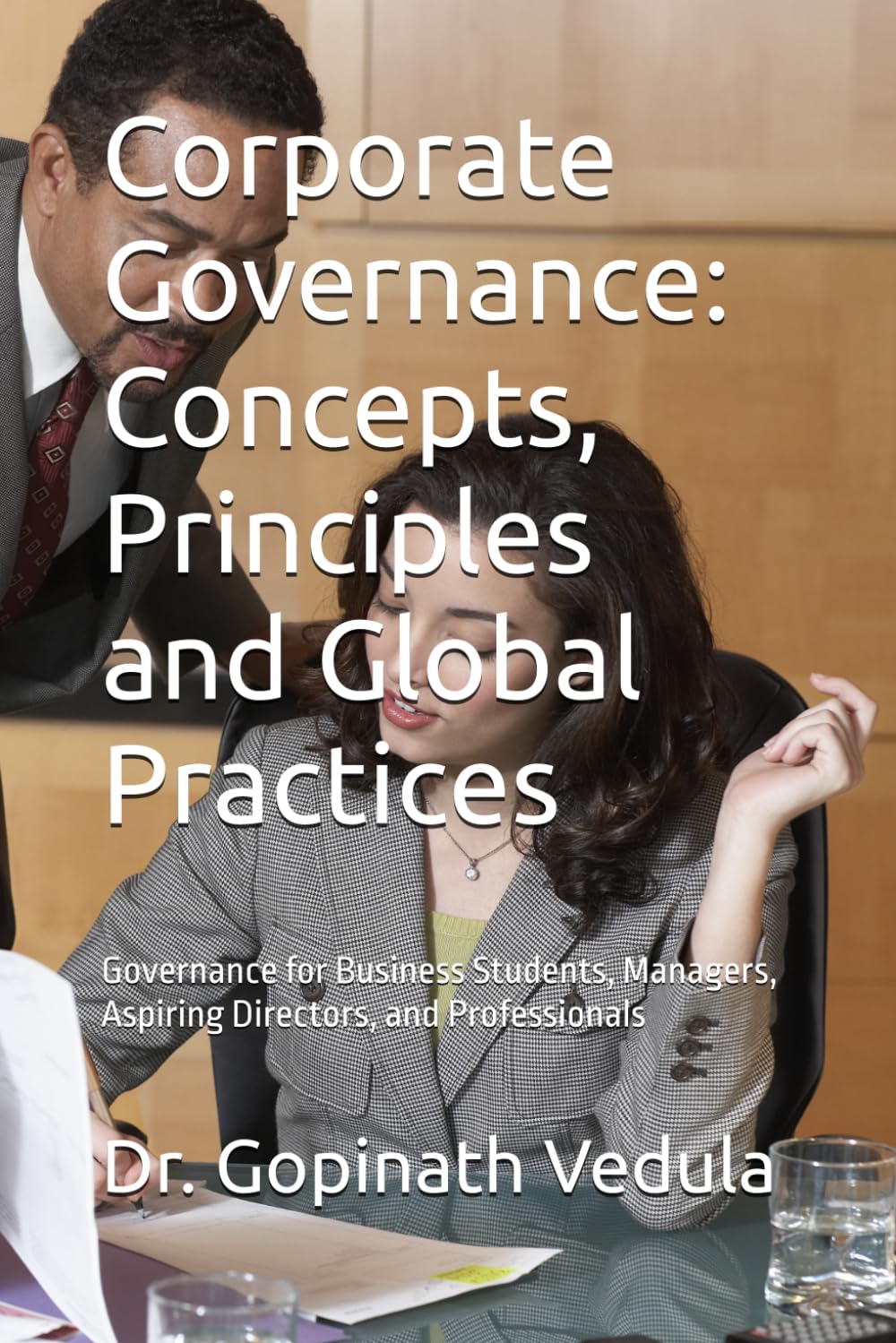 Corporate Governance: Concepts, Principles and Global Practices: Governance for Business Students, Managers, Aspiring Directors and Professionals ... Aspiring Directors and Professionals)