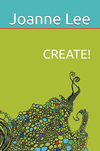 CREATE!: Accessing Depth Creativity, Divine Guidance and Universal Wisdom at Will