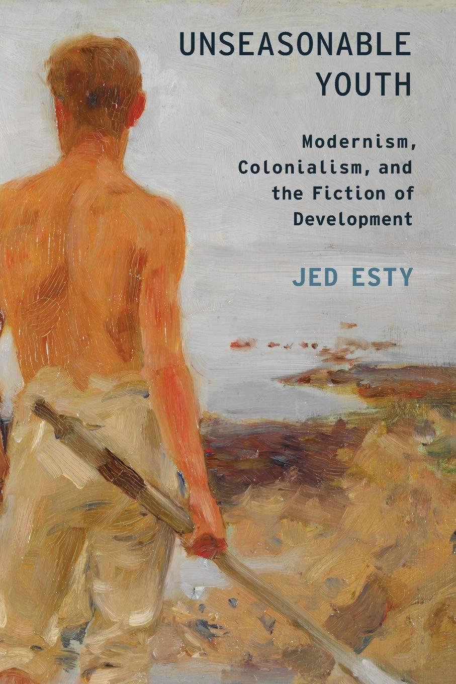 Unseasonable Youth: Modernism, Colonialism, And The Fiction Of Development (Modernist Literature & Culture) (Modernist Literature and Culture)