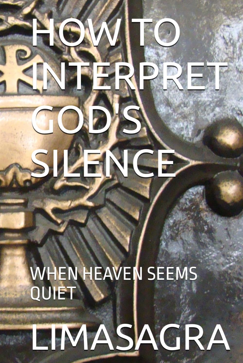 HOW TO INTERPRET GOD'S SILENCE: WHEN HEAVEN SEEMS QUIET