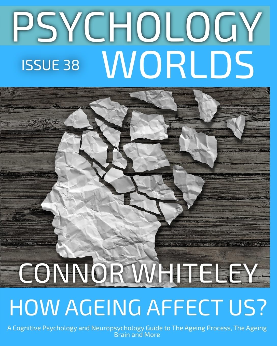 Issue 38: How Does Ageing Affect Us? A Cognitive Psychology and Neuropsychology Guide to The Ageing Process, The Ageing Brain and More (Psychology Worlds)