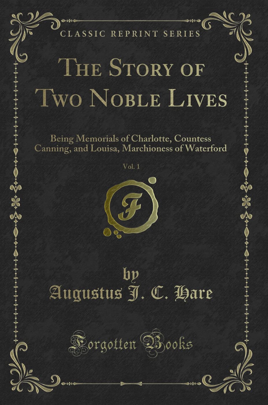 The Story of Two Noble Lives, Vol. 1: Being Memorials of Charlotte, Countess Canning, and Louisa, Marchioness of Waterford (Classic Reprint) Paperback – 8 January 2019