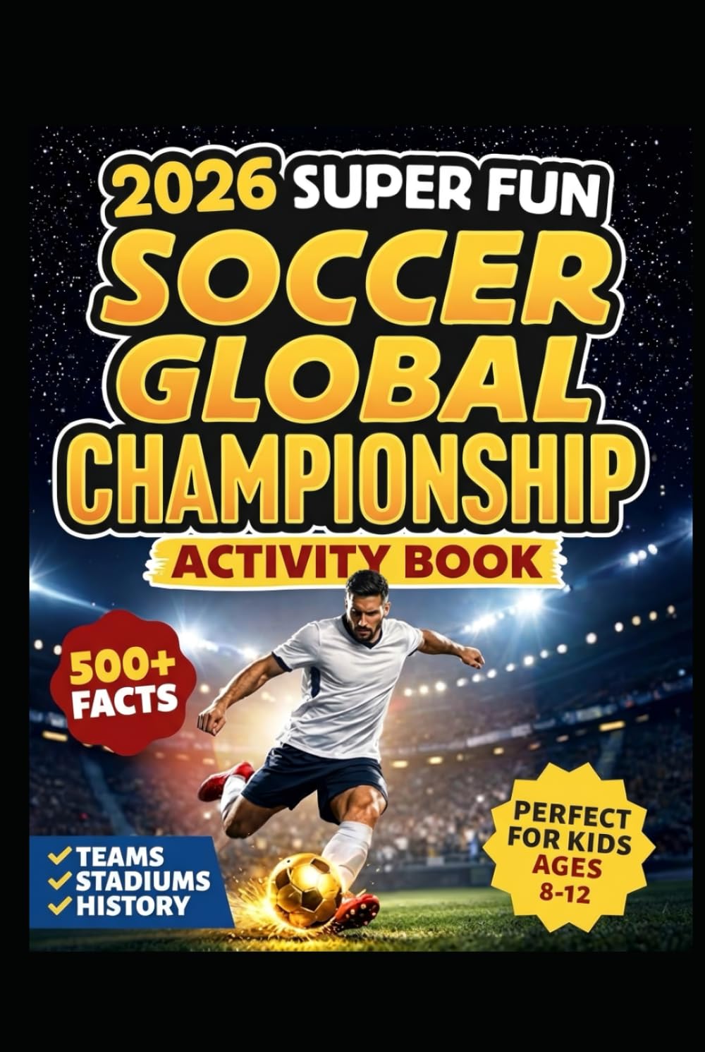 2026 Super Fun Soccer Global Championship Activity Book for Kids Ages 8-12: 500+ Facts Of The Ultimate Soccer Tournament History, Records, Stadiums: ... Sports Gift for Boys, Girls & Superfans)