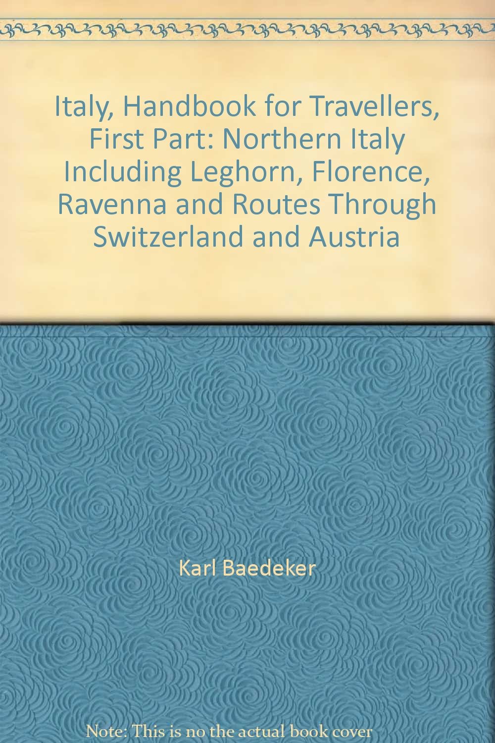 Italy, Handbook for Travellers, First Part: Northern Italy Including Leghorn, Florence, Ravenna and Routes Through Switzerland and Austria