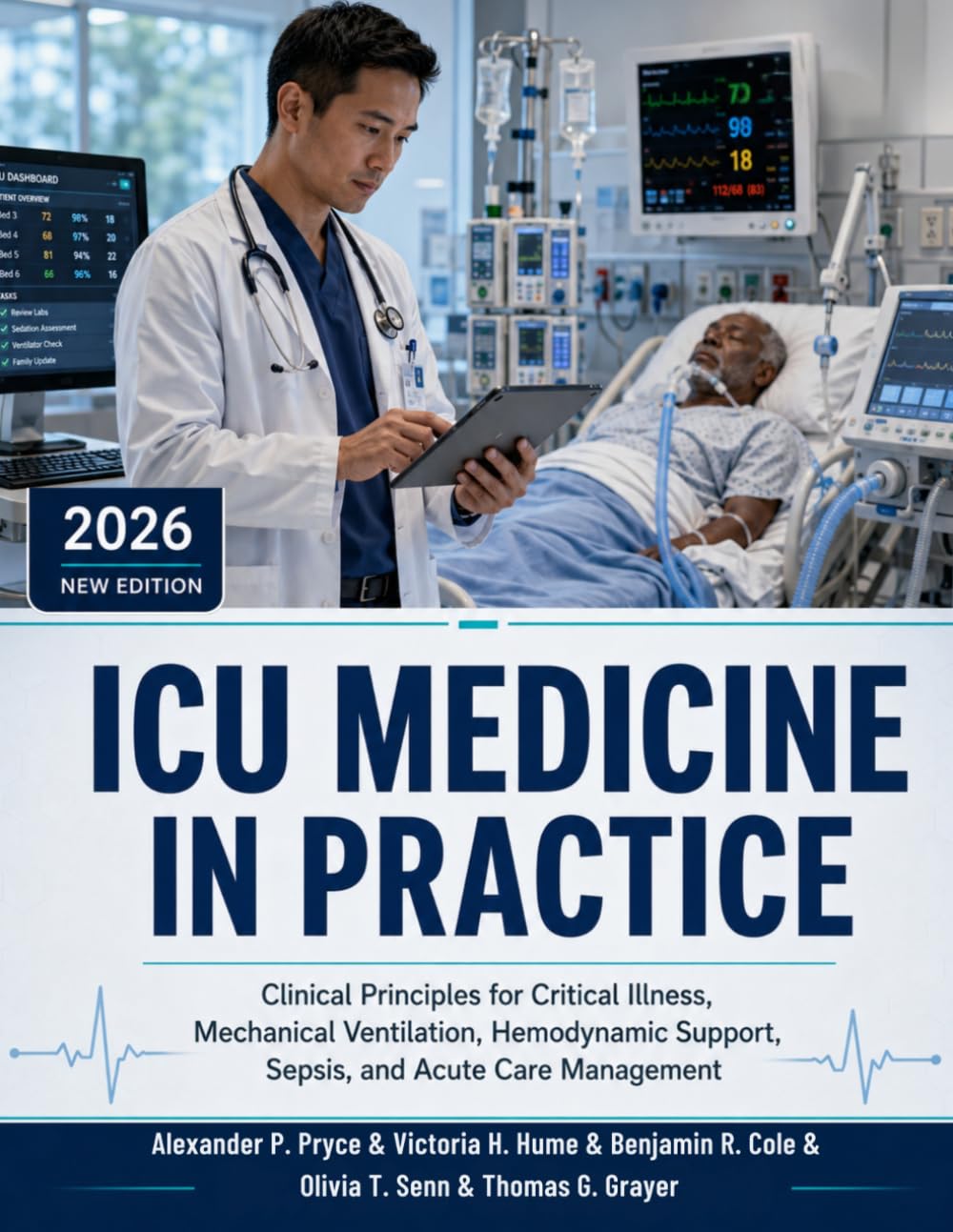 ICU Medicine in Practice: Clinical Principles for Critical Illness, Mechanical Ventilation, Hemodynamic Support, Sepsis, and Acute Care Management