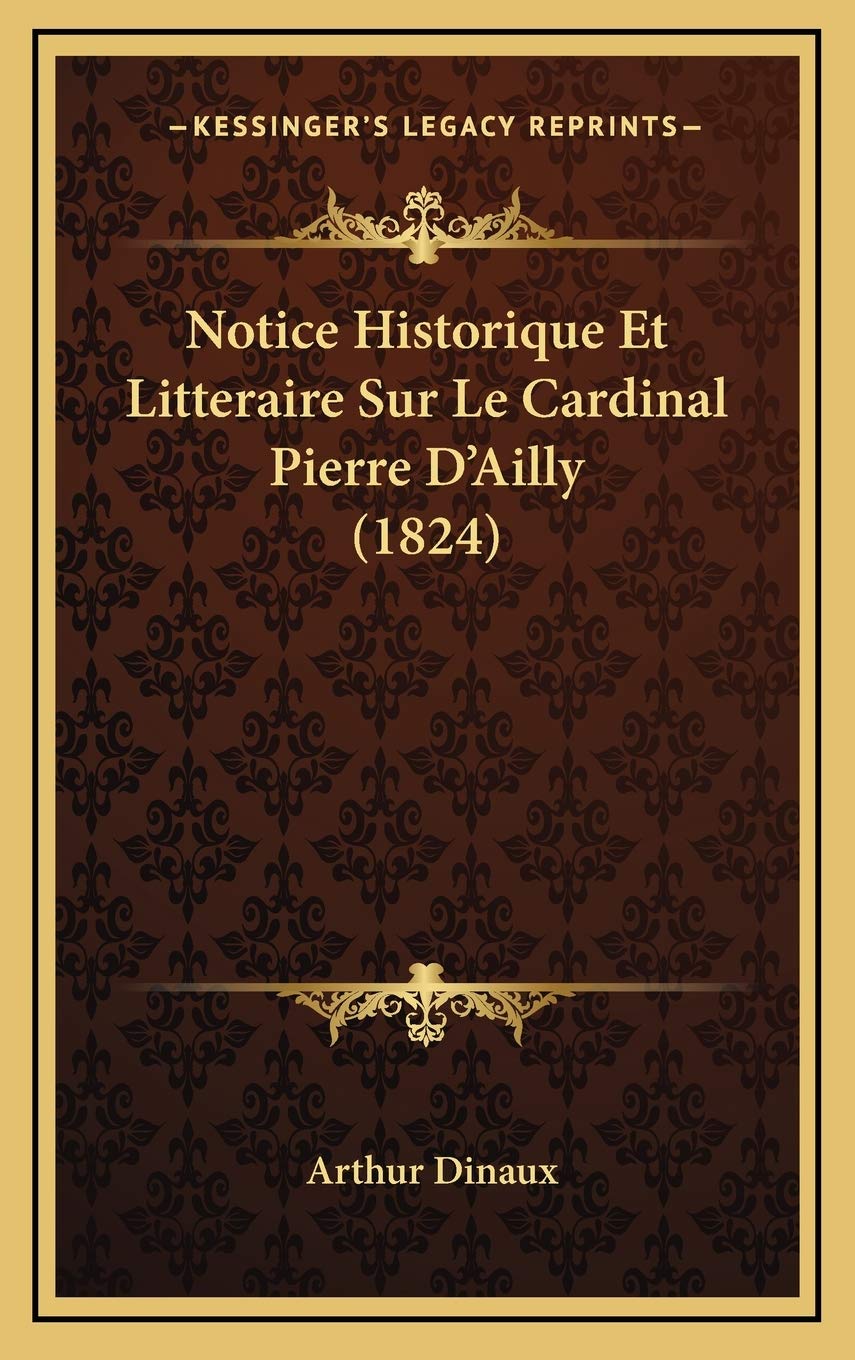 Notice Historique Et Litteraire Sur Le Cardinal Pierre D'Ailly (1824)