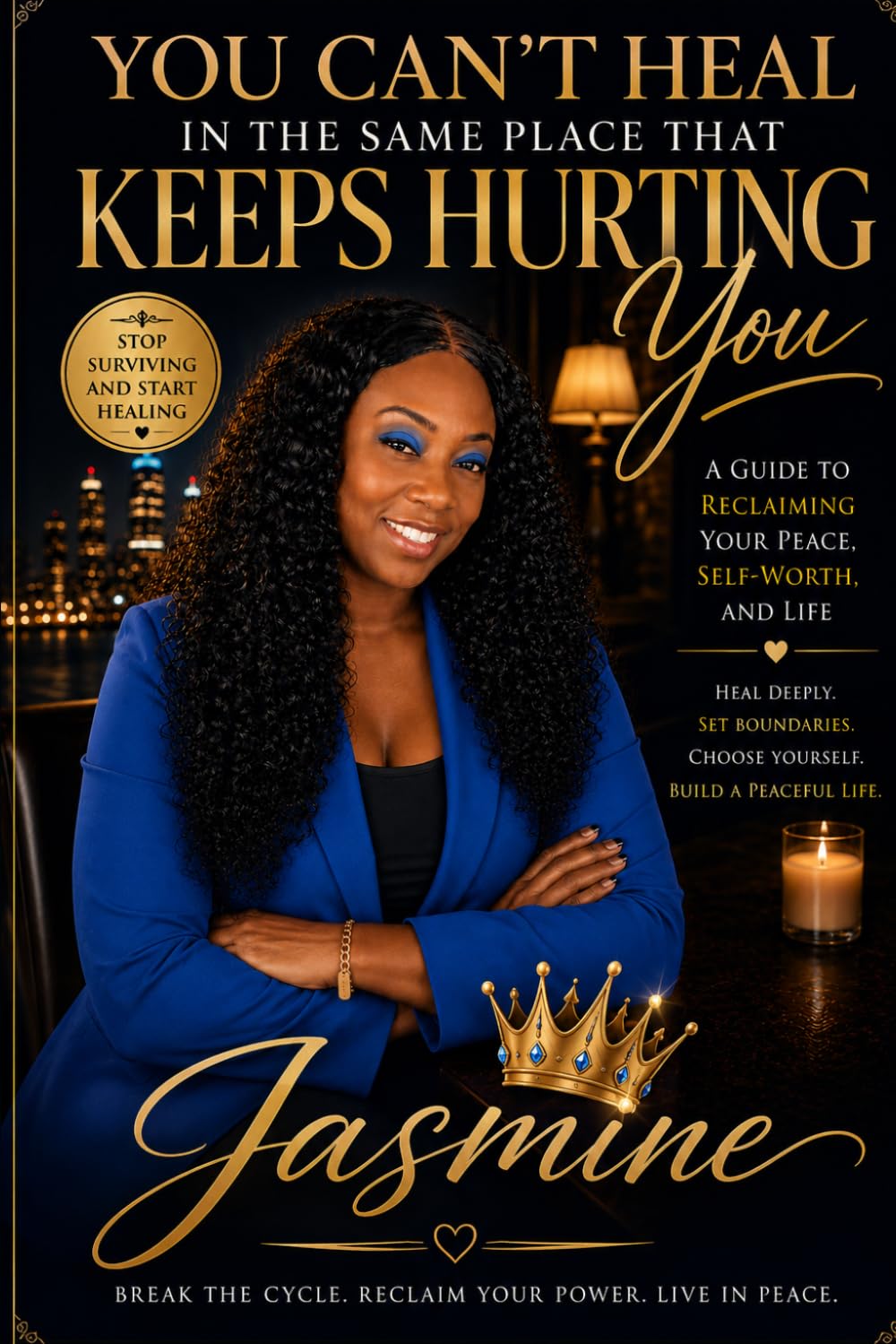 You Can’t Heal in the Same Place That Keeps Hurting You: A 10-Chapter Guide to Choosing Peace, Breaking Cycles, and Reclaiming Yourself
