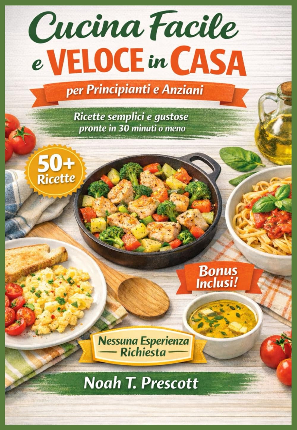 Facile e veloce Cucina in casa per principianti e anziani: Piatti semplici e gustosi che chiunque può preparare in 30 minuti o meno, Nessuna Esperienza Richiesta (Edizione 2026)