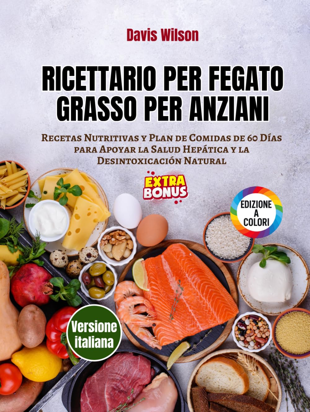 Ricettario per Fegato Grasso per Anziani: Ricette Nutrienti e Piano Alimentare di 60 Giorni per Sostenere la Salute del Fegato e la Disintossicazione Naturale