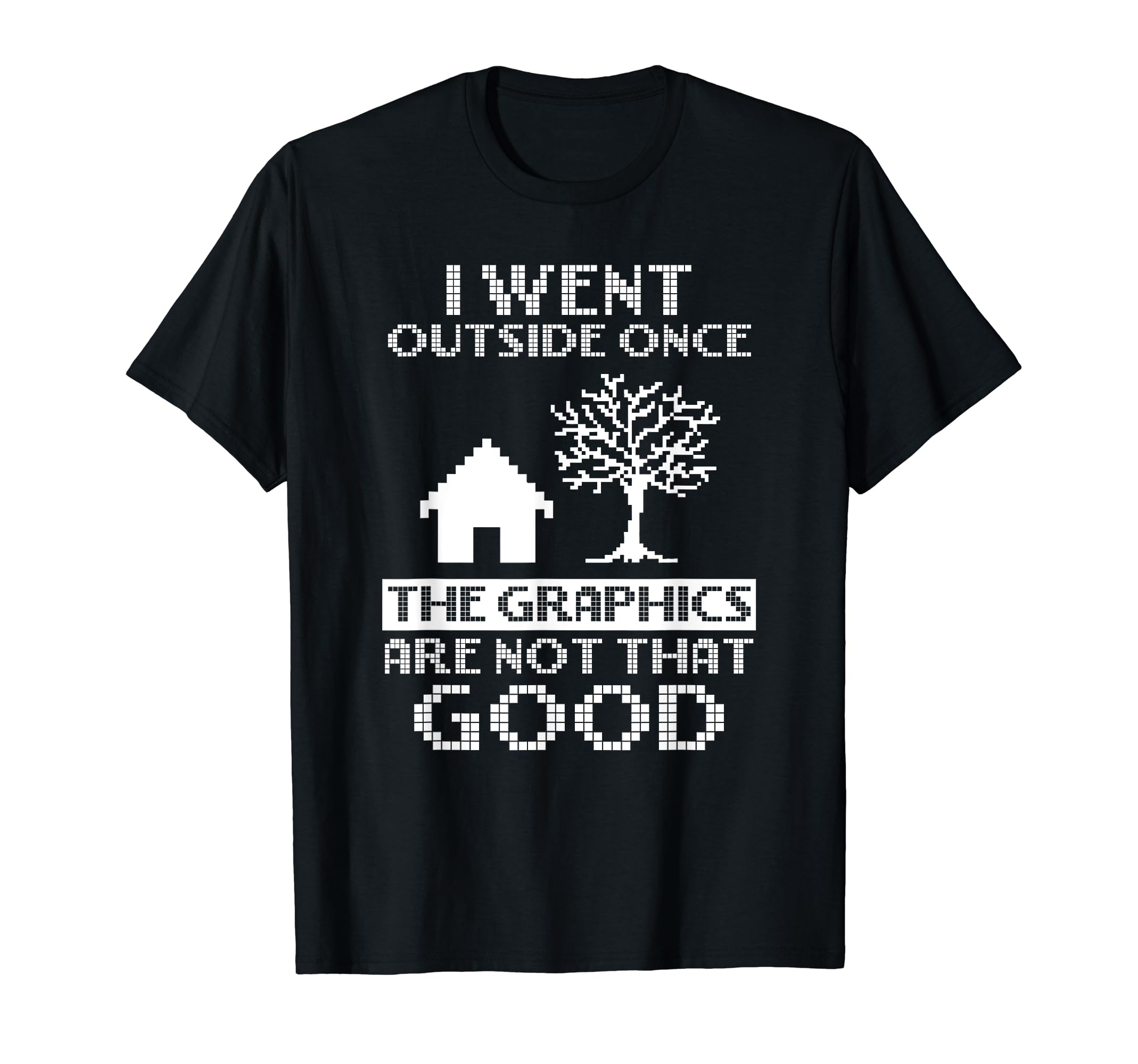 I Went Outside Once The Graphics Are Not That Good - Funny T-Shirt