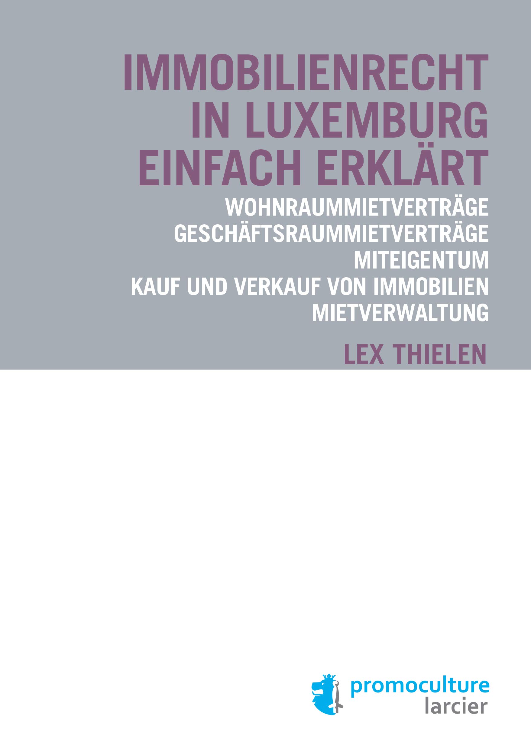 Immobilienrecht in Luxemburg einfach erklärt: Wohnraummietverträge – Geschäftsraummietverträge – Miteigentum – Kauf und Verkauf von Immobilien – Mietverwaltung